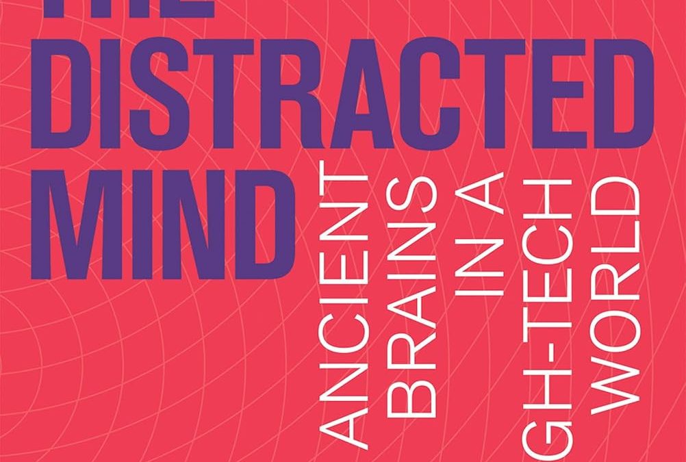The Distracted Mind: Ancient Brains in a High-Tech World by Adam Gazzaley and Larry D