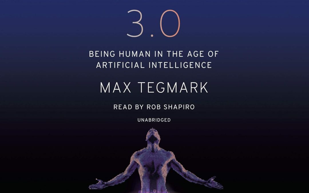 Life 3.0: Being Human in the Age of Artificial Intelligence by Max Tegmark