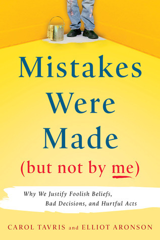 Mistakes were made (but not by me) : why we justify foolish beliefs, bad decisions, and hurtful acts by  Carol Tavris, Elliot Aronson